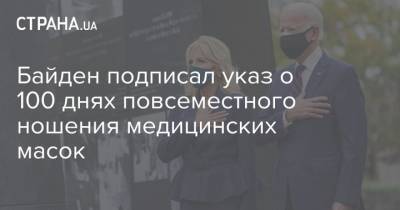 Джо Байден - Байден подписал указ о 100 днях повсеместного ношения медицинских масок - strana.ua