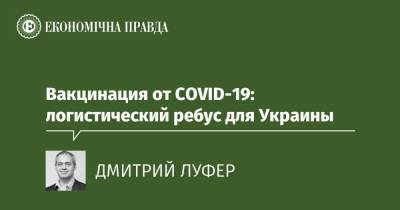 Вакцинация от COVID-19: логистический ребус для Украины - epravda.com.ua - Украина
