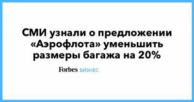 СМИ узнали о предложении «Аэрофлота» уменьшить размеры багажа на 20% - forbes.ru