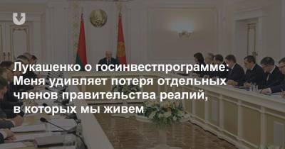 Александр Лукашенко - Лукашенко о госинвестпрограмме: Меня удивляет потеря отдельных членов правительства реалий, в которых мы живем - news.tut.by - Президент