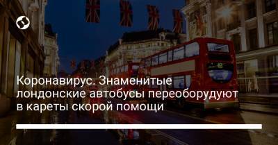 Коронавирус. Знаменитые лондонские автобусы переоборудуют в кареты скорой помощи - liga.net - Украина - Англия