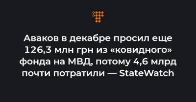 Аваков в декабре просил еще 126,3 млн грн из «ковидного» фонда на МВД, потому 4,6 млрд почти потратили — StateWatch - hromadske.ua