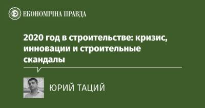 2020 год в строительстве: кризис, инновации и строительные скандалы - epravda.com.ua