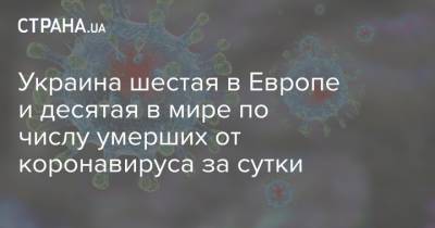 Украина шестая в Европе и десятая в мире по числу умерших от коронавируса за сутки - strana.ua - Украина