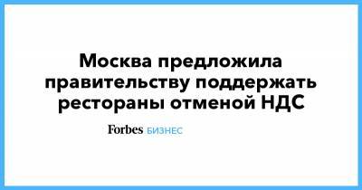 Москва предложила правительству поддержать рестораны отменой НДС - forbes.ru - Москва
