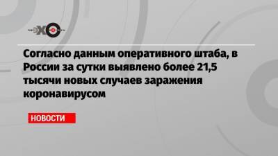 Согласно данным оперативного штаба, в России за сутки выявлено более 21,5 тысячи новых случаев заражения коронавирусом - echo.msk.ru - Россия - Санкт-Петербург - Москва