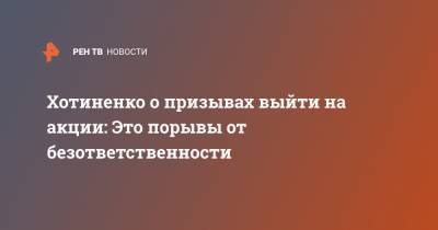 Владимир Хотиненко - Хотиненко о призывах выйти на акции: Это порывы от безответственности - ren.tv - Россия