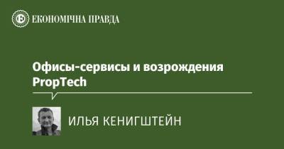 Офисы-сервисы и возрождения PropTech - epravda.com.ua