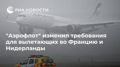 "Аэрофлот" изменил требования для вылетающих во Францию и Нидерланды - ria.ru - Москва - Франция - Голландия