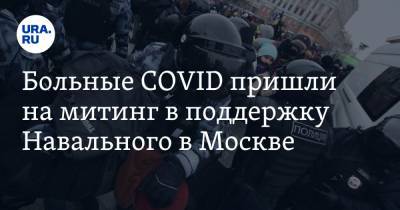 Алексей Навальный - Больные COVID пришли на митинг в поддержку Навального в Москве - ura.news - Москва