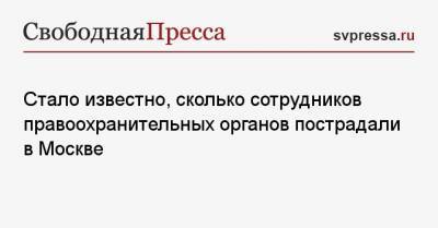 Стало известно, сколько сотрудников правоохранительных органов пострадали в Москве - svpressa.ru - Москва