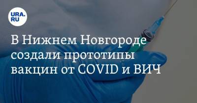 В Нижнем Новгороде создали прототипы вакцин от COVID и ВИЧ - ura.news - Нижний Новгород - Нижегородская обл.