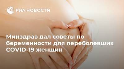 Минздрав дал советы по беременности для переболевших COVID-19 женщин - ria.ru - Россия - Москва