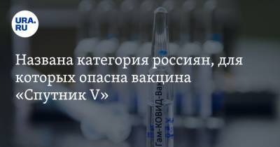 Названа категория россиян, для которых опасна вакцина «Спутник V» - ura.news