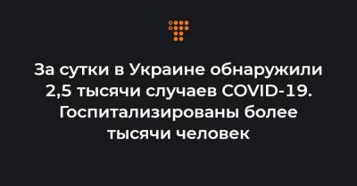 Максим Степанов - За сутки в Украине обнаружили 2,5 тысячи случаев COVID-19. Госпитализированы более тысячи человек - hromadske.ua - Украина