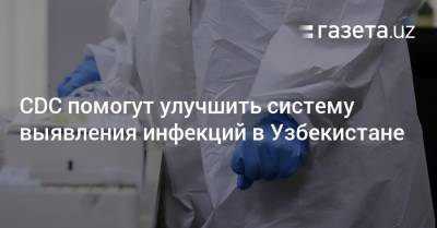 CDC помогут улучшить систему выявления инфекций в Узбекистане - gazeta.uz - Сша - Узбекистан - Ташкент