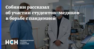 Сергей Собянин - Собянин рассказал об участии студентов-медиков в борьбе с пандемией - nsn.fm - Москва