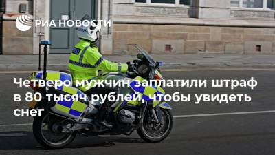 Четверо мужчин заплатили штраф в 80 тысяч рублей, чтобы увидеть снег - ria.ru - Москва - Англия
