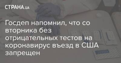 Госдеп напомнил, что со вторника без отрицательных тестов на коронавирус въезд в США запрещен - strana.ua - Сша