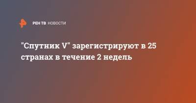 Кирилл Дмитриев - "Спутник V" зарегистрируют в 25 странах в течение 2 недель - ren.tv - Россия