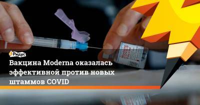 Вакцина Moderna оказалась эффективной против новых штаммов COVID - ridus.ru - Англия - Юар