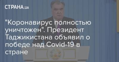 Эмомали Рахмон - "Коронавирус полностью уничтожен". Президент Таджикистана объявил о победе над Covid-19 в стране - strana.ua - Таджикистан