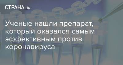 Ученые нашли препарат, который оказался самым эффективным против коронавируса - strana.ua