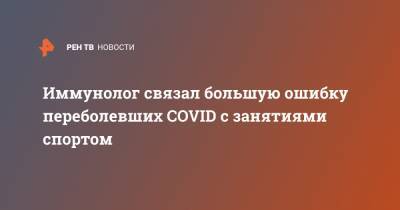 Илья Кукин - Иммунолог связал большую ошибку переболевших COVID с занятиями спортом - ren.tv