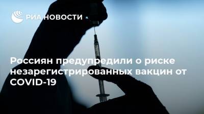 Виталий Шахназаров - Россиян предупредили о риске незарегистрированных вакцин от COVID-19 - ria.ru - Россия - Москва