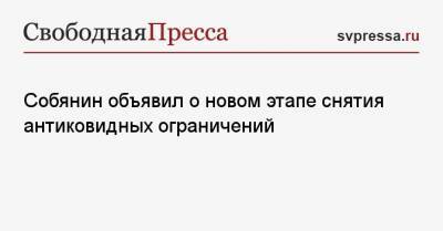 Сергей Собянин - Собянин объявил о новом этапе снятия антиковидных ограничений - svpressa.ru - Москва