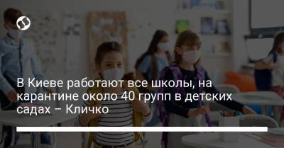 Виталий Кличко - В Киеве работают все школы, на карантине около 40 групп в детских садах – Кличко - liga.net - Украина - Киев