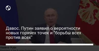 Владимир Путин - Давос. Путин заявил о вероятности новых горячех точек и "борьбы всех против всех" - liga.net - Украина