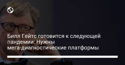 Вильям Гейтс - Билл Гейтс готовится к следующей пандемии: Нужны мега-диагностические платформы - liga.net - Украина