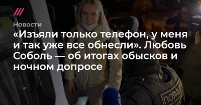 «Изъяли только телефон, у меня и так уже все обнесли». Любовь Соболь — об итогах обысков и ночном допросе - tvrain.ru