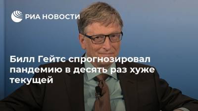 Вильям Гейтс - Билл Гейтс спрогнозировал пандемию в десять раз хуже текущей - ria.ru - Москва