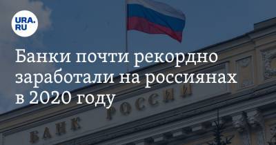 Александр Данилов - Банки почти рекордно заработали на россиянах в 2020 году - ura.news - Россия