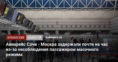 Авиарейс Сочи - Москва задержали почти на час из-за несоблюдения пассажиром масочного режима - kubnews.ru - Москва - Сочи