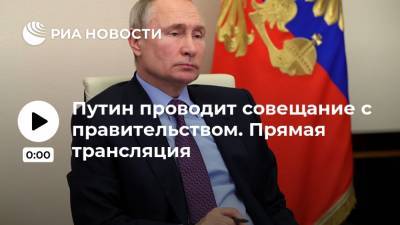 Владимир Путин - Путин проводит совещание с правительством. Прямая трансляция - ria.ru