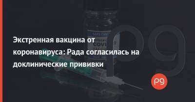 Экстренная вакцина от коронавируса: Рада согласилась на доклинические прививки - thepage.ua - Украина - Сша