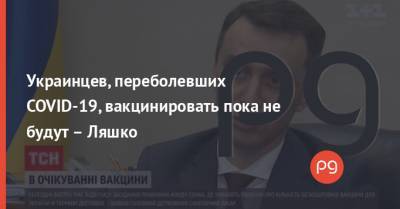 Денис Шмыгаль - Украинцев, переболевших COVID-19, вакцинировать пока не будут – Ляшко - thepage.ua