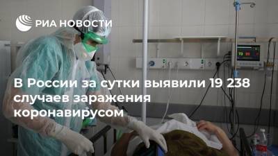 В России за сутки выявили 19 238 случаев заражения коронавирусом - ria.ru - Россия - Москва