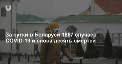 За сутки в Беларуси 1867 случаев COVID-19 и снова десять смертей - news.tut.by - Белоруссия