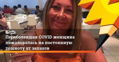 Переболевшая COVID женщина пожаловалась напостоянную тошноту отзапахов - ridus.ru - Англия