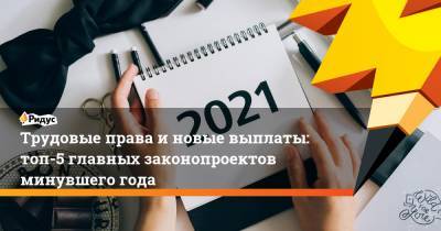 Трудовые права и новые выплаты: топ-5 главных законопроектов минувшего года - ridus.ru