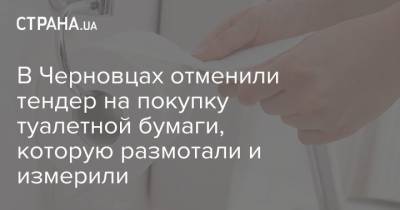В Черновцах отменили тендер на покупку туалетной бумаги, которую размотали и измерили - strana.ua - Черновцы