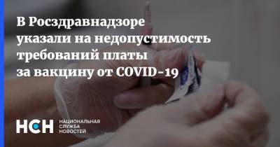 В Росздравнадзоре указали на недопустимость требований платы за вакцину от COVID-19 - nsn.fm - Россия