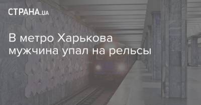 В метро Харькова мужчина упал на рельсы - strana.ua
