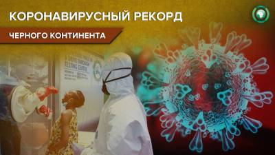 Африка установила новый рекорд по числу заболевших коронавирусом - riafan.ru - Марокко - Юар - Тунис