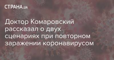 Доктор Комаровский рассказал о двух сценариях при повторном заражении коронавирусом - strana.ua