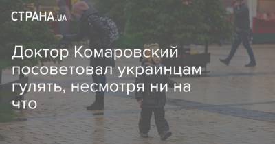Доктор Комаровский посоветовал украинцам гулять, несмотря ни на что - strana.ua